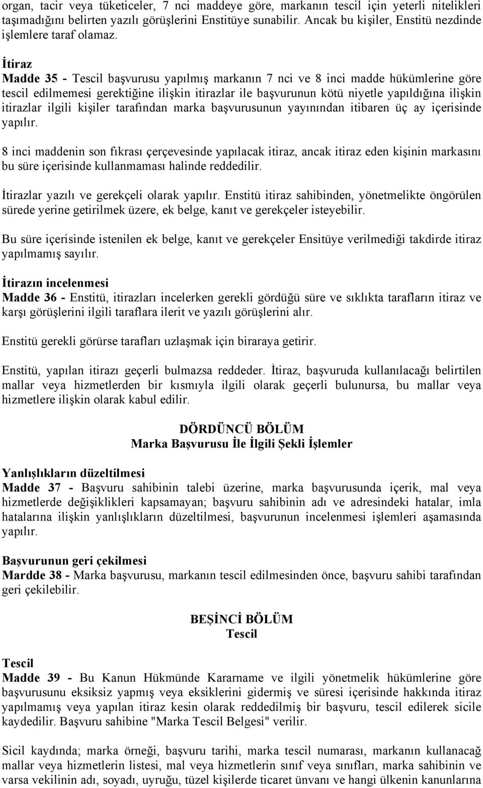 İtiraz Madde 35 - Tescil başvurusu yapılmış markanın 7 nci ve 8 inci madde hükümlerine göre tescil edilmemesi gerektiğine ilişkin itirazlar ile başvurunun kötü niyetle yapıldığına ilişkin itirazlar