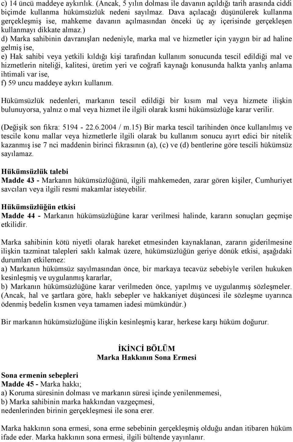 ) d) Marka sahibinin davranışları nedeniyle, marka mal ve hizmetler için yaygın bir ad haline gelmiş ise, e) Hak sahibi veya yetkili kıldığı kişi tarafından kullanım sonucunda tescil edildiği mal ve