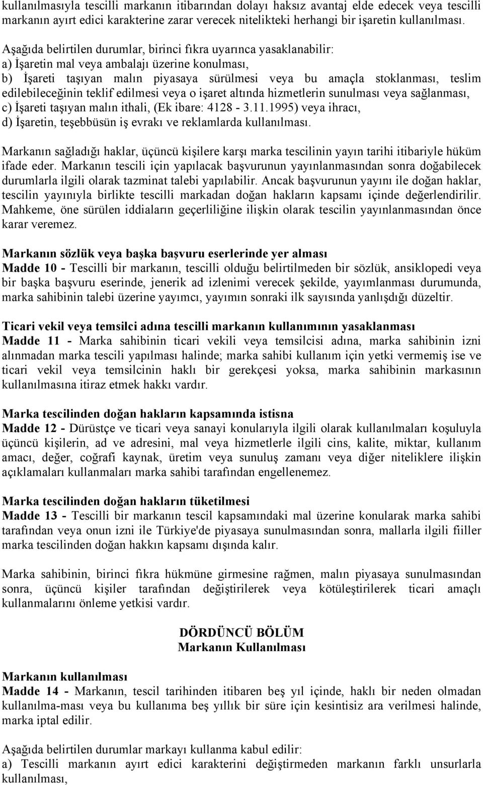 edilebileceğinin teklif edilmesi veya o işaret altında hizmetlerin sunulması veya sağlanması, c) İşareti taşıyan malın ithali, (Ek ibare: 4128-3.11.