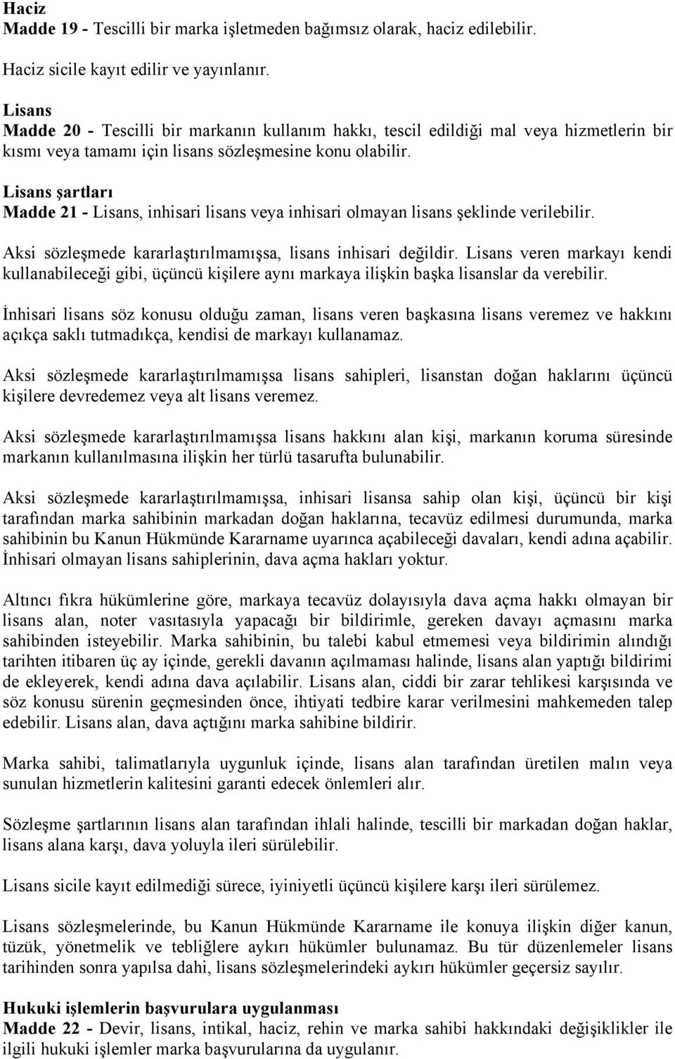 Lisans şartları Madde 21 - Lisans, inhisari lisans veya inhisari olmayan lisans şeklinde verilebilir. Aksi sözleşmede kararlaştırılmamışsa, lisans inhisari değildir.