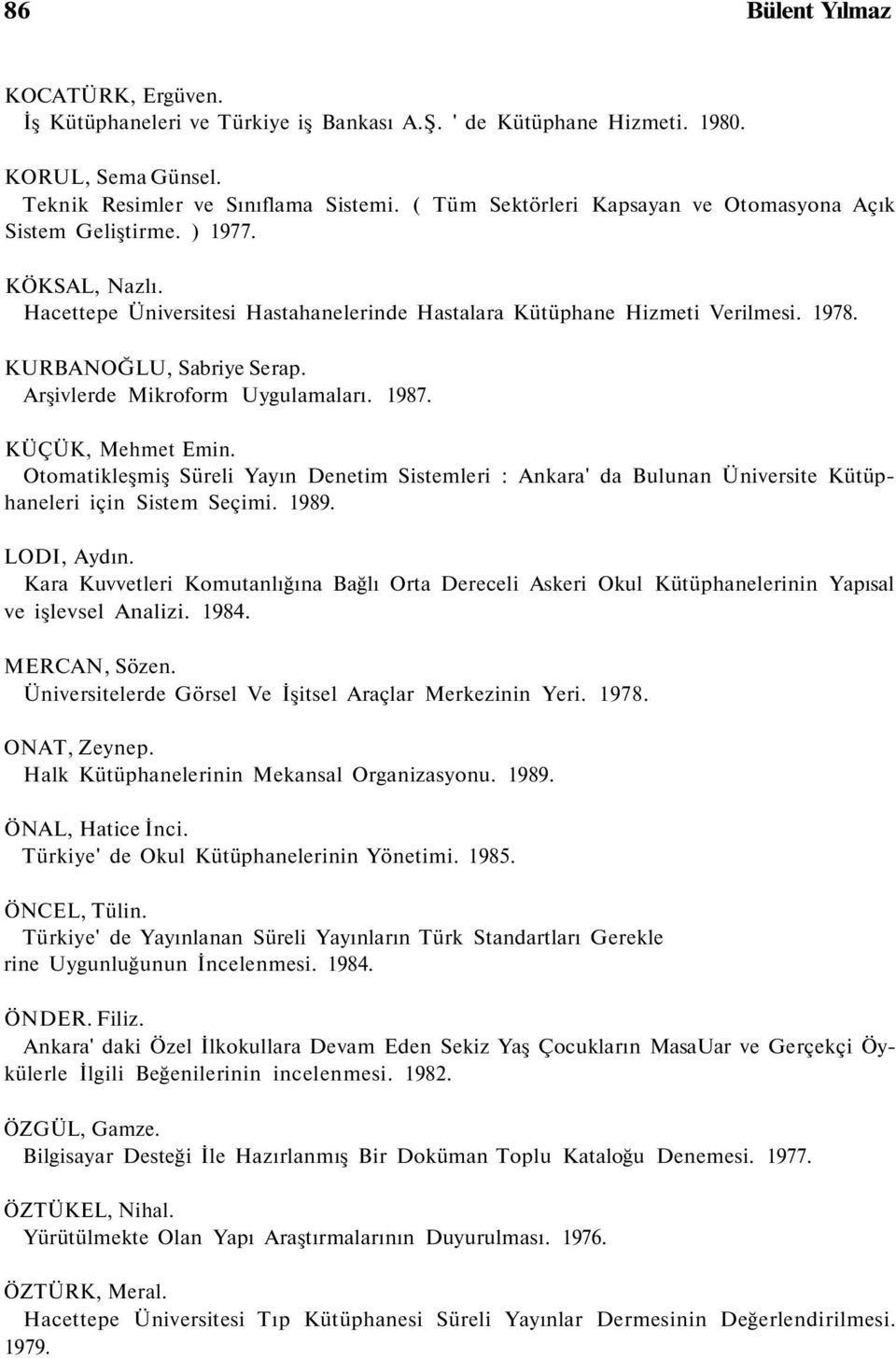 Arşivlerde Mikroform Uygulamaları. 1987. KÜÇÜK, Mehmet Emin. Otomatikleşmiş Süreli Yayın Denetim Sistemleri : Ankara' da Bulunan Üniversite Kütüphaneleri için Sistem Seçimi. 1989. LODI, Aydın.