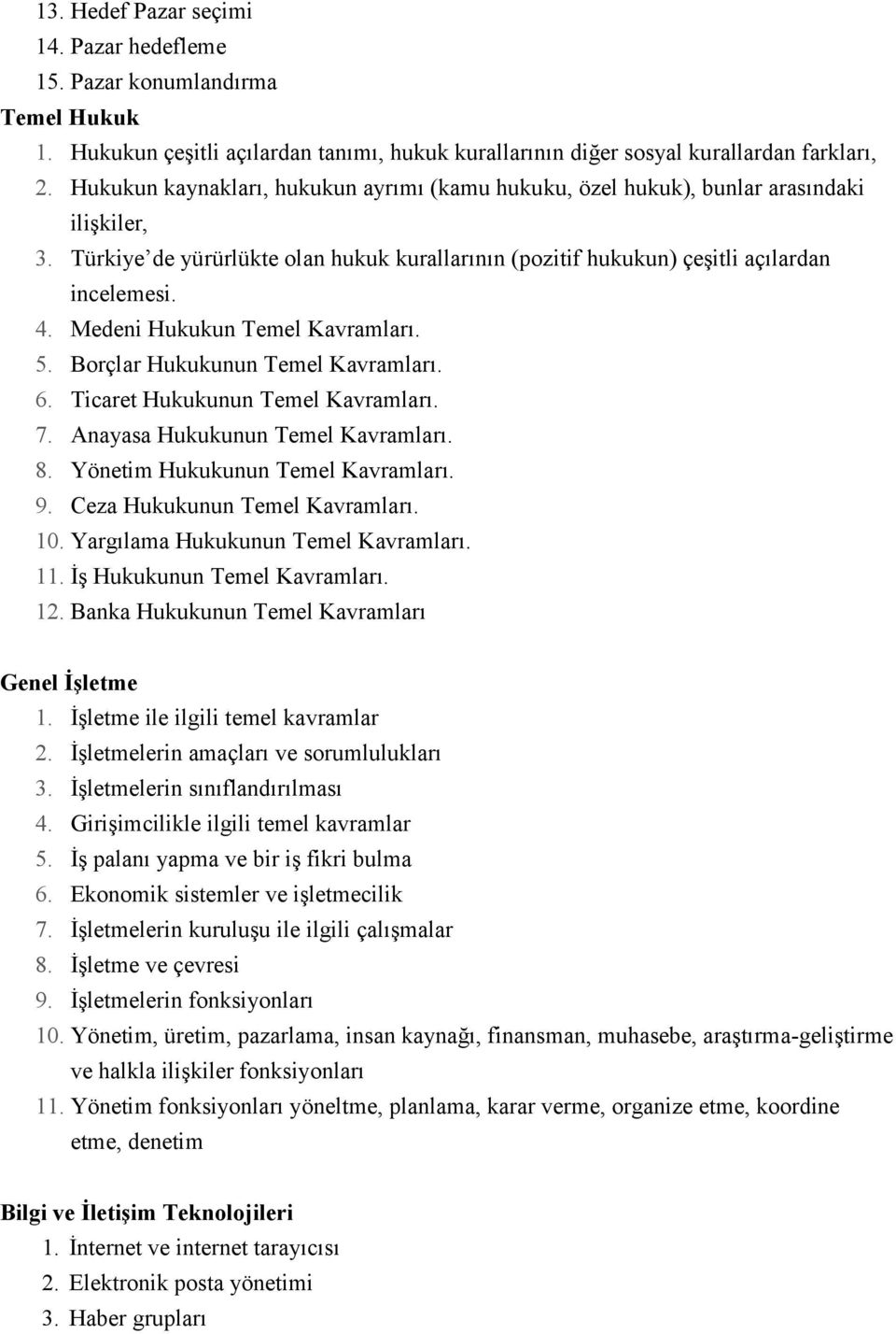 Medeni Hukukun Temel Kavramları. 5. Borçlar Hukukunun Temel Kavramları. 6. Ticaret Hukukunun Temel Kavramları. 7. Anayasa Hukukunun Temel Kavramları. 8. Yönetim Hukukunun Temel Kavramları. 9.