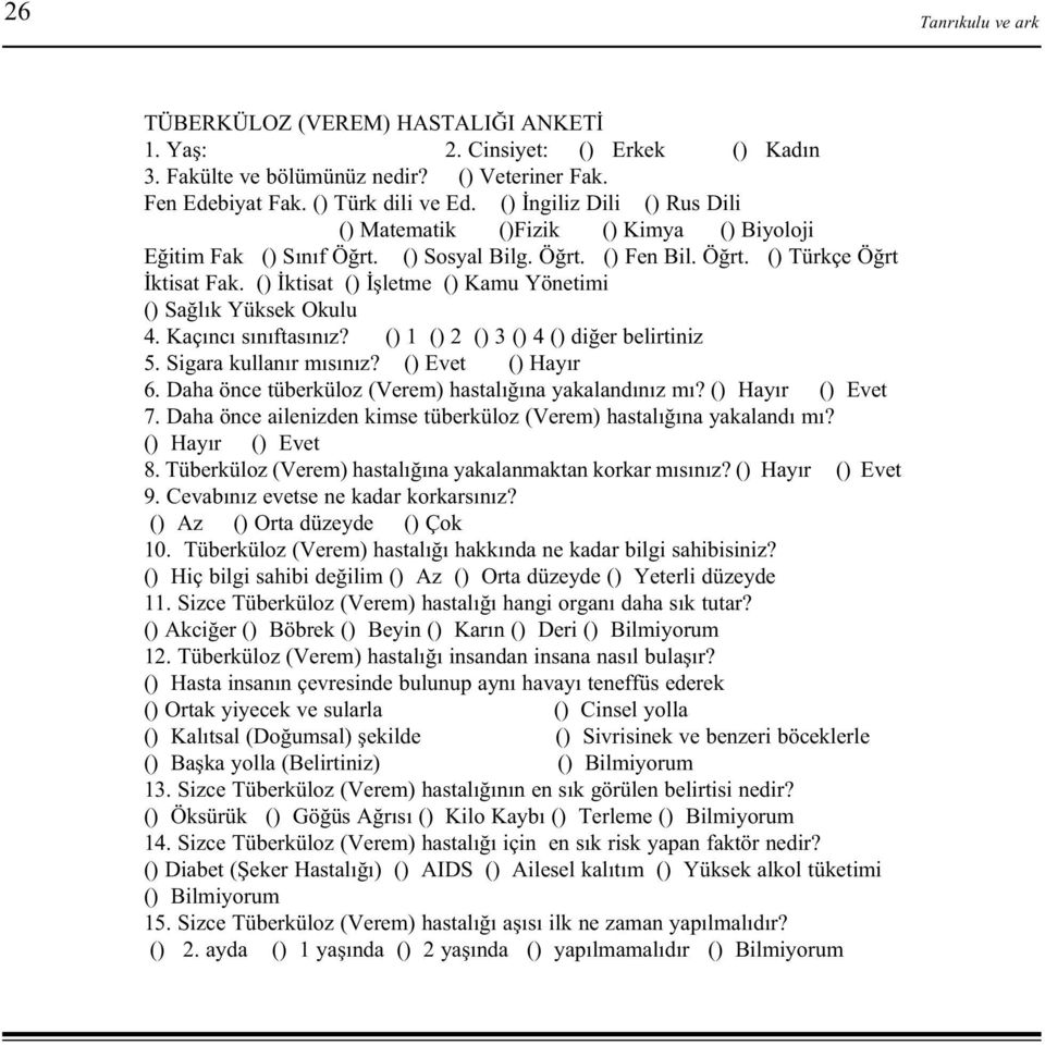 () Ýktisat () Ýþletme () Kamu Yönetimi () Saðlýk Yüksek Okulu 4. Kaçýncý sýnýftasýnýz? () 1 () 2 () 3 () 4 () diðer belirtiniz 5. Sigara kullanýr mýsýnýz? () Evet () Hayýr 6.