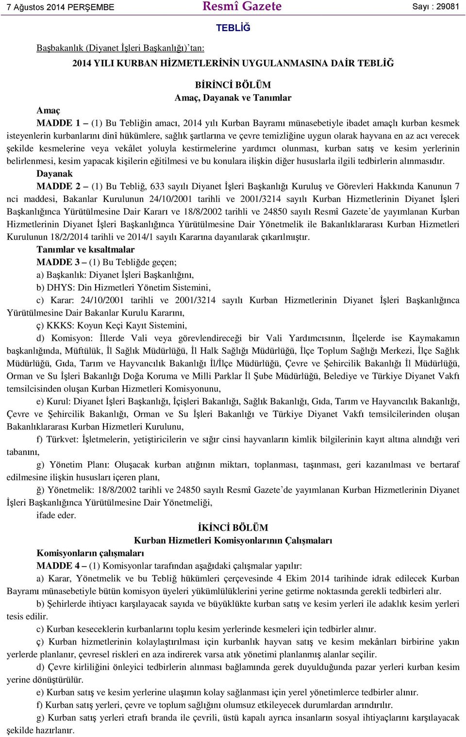 hayvana en az acı verecek şekilde kesmelerine veya vekâlet yoluyla kestirmelerine yardımcı olunması, kurban satış ve kesim yerlerinin belirlenmesi, kesim yapacak kişilerin eğitilmesi ve bu konulara