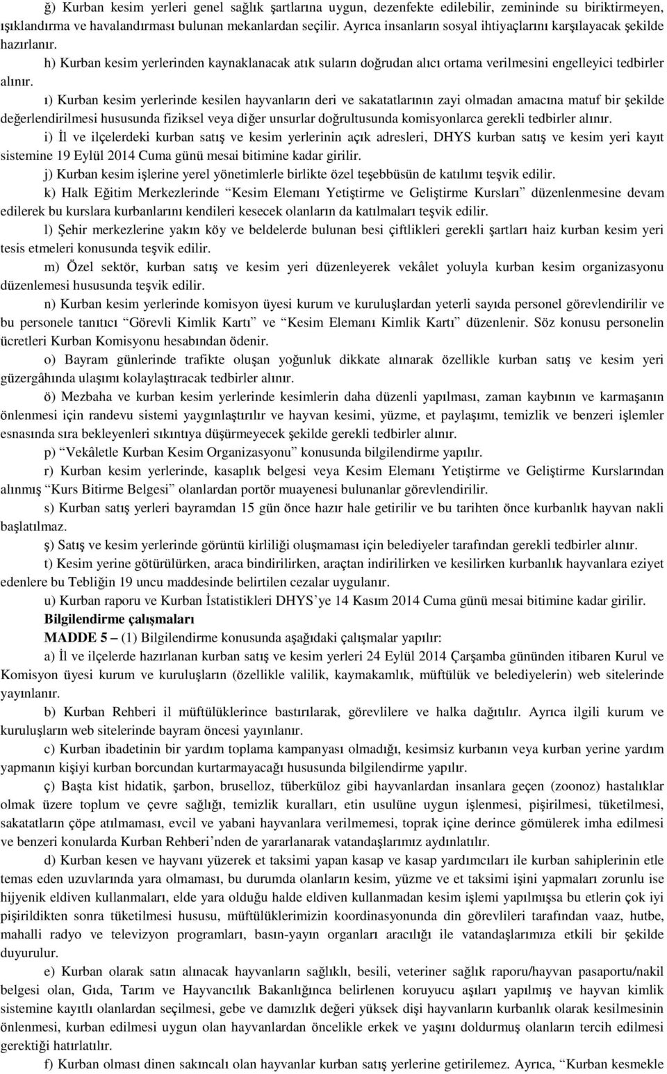 ı) Kurban kesim yerlerinde kesilen hayvanların deri ve sakatatlarının zayi olmadan amacına matuf bir şekilde değerlendirilmesi hususunda fiziksel veya diğer unsurlar doğrultusunda komisyonlarca