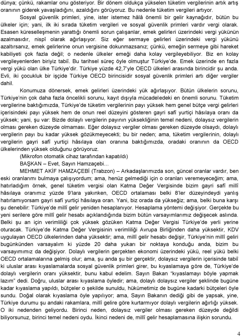 Esasen küreselleģmenin yarattığı önemli sorun çalıģanlar, emek gelirleri üzerindeki vergi yükünün azalmasıdır, nispî olarak ağırlaģıyor.