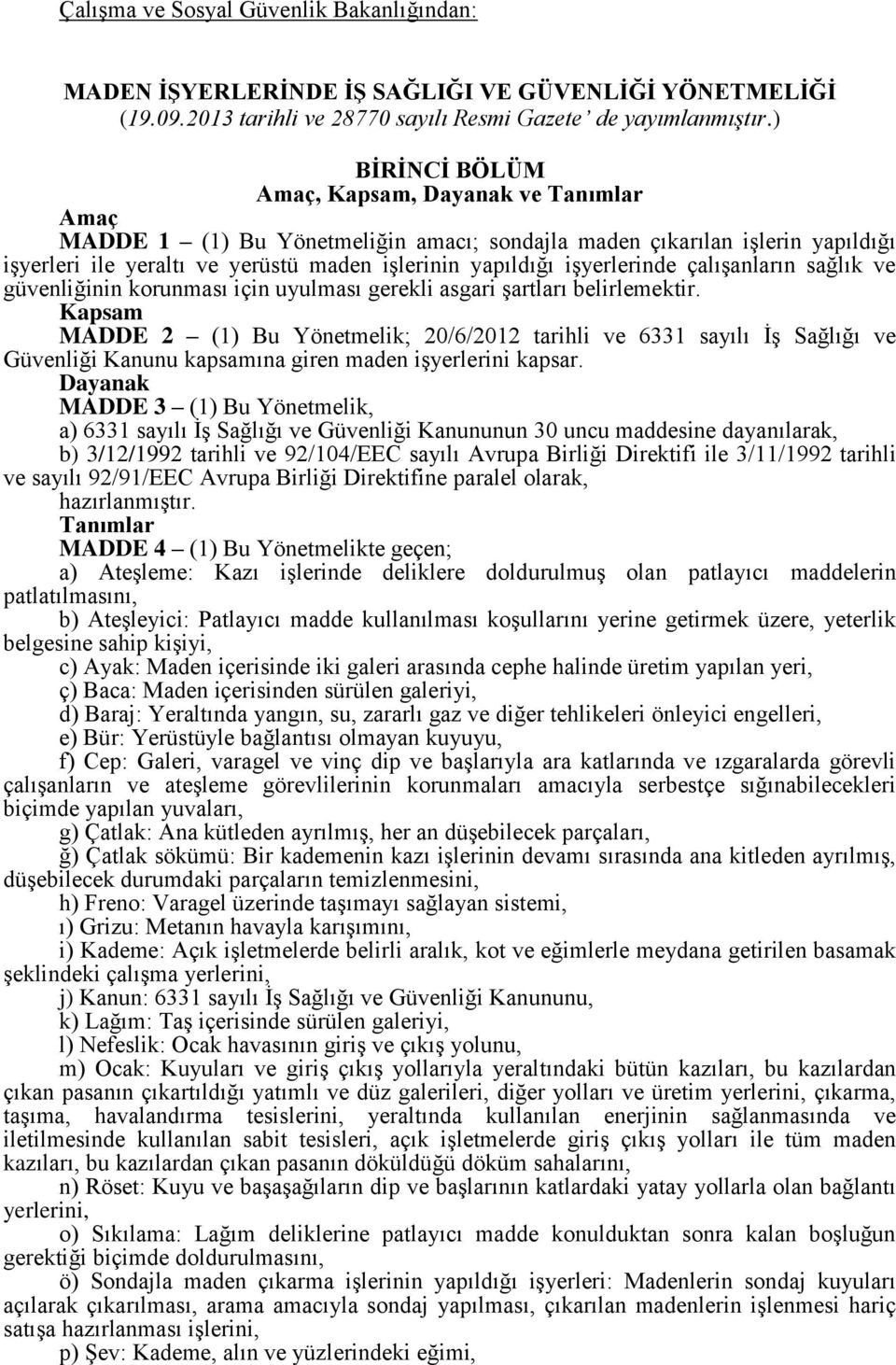 işyerlerinde çalışanların sağlık ve güvenliğinin korunması için uyulması gerekli asgari şartları belirlemektir.