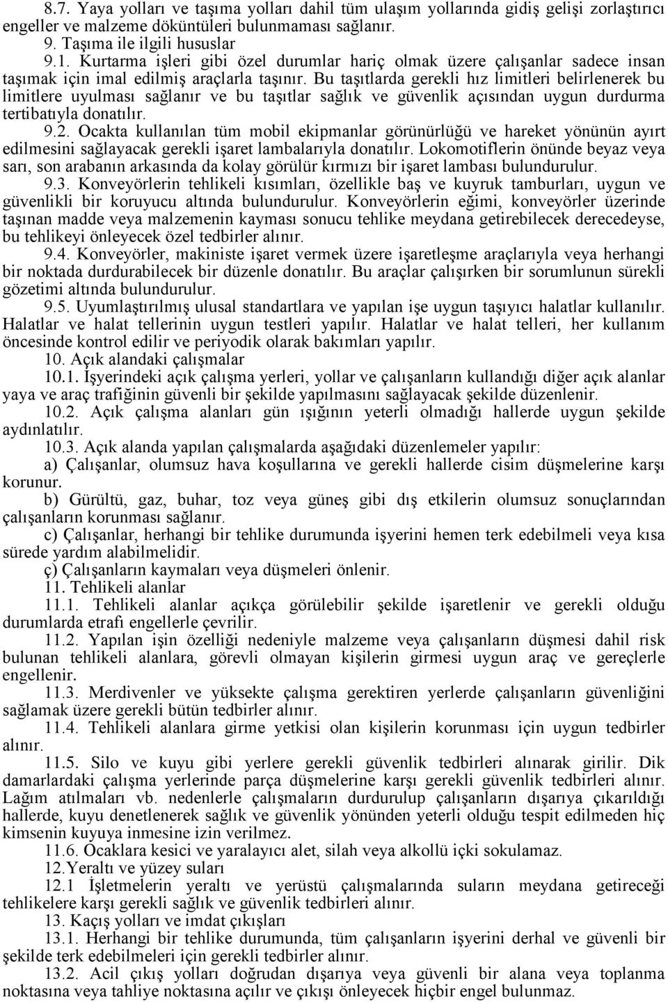 Bu taşıtlarda gerekli hız limitleri belirlenerek bu limitlere uyulması sağlanır ve bu taşıtlar sağlık ve güvenlik açısından uygun durdurma tertibatıyla donatılır. 9.2.