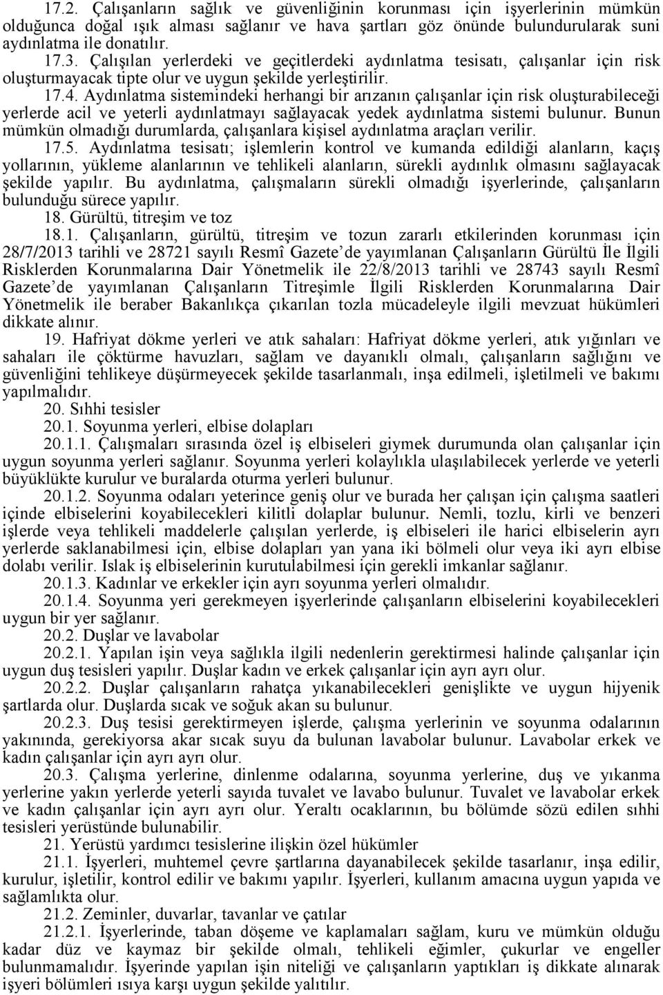 Aydınlatma sistemindeki herhangi bir arızanın çalışanlar için risk oluşturabileceği yerlerde acil ve yeterli aydınlatmayı sağlayacak yedek aydınlatma sistemi bulunur.