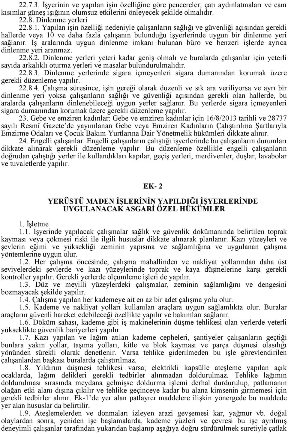 İş aralarında uygun dinlenme imkanı bulunan büro ve benzeri işlerde ayrıca dinlenme yeri aranmaz. 22