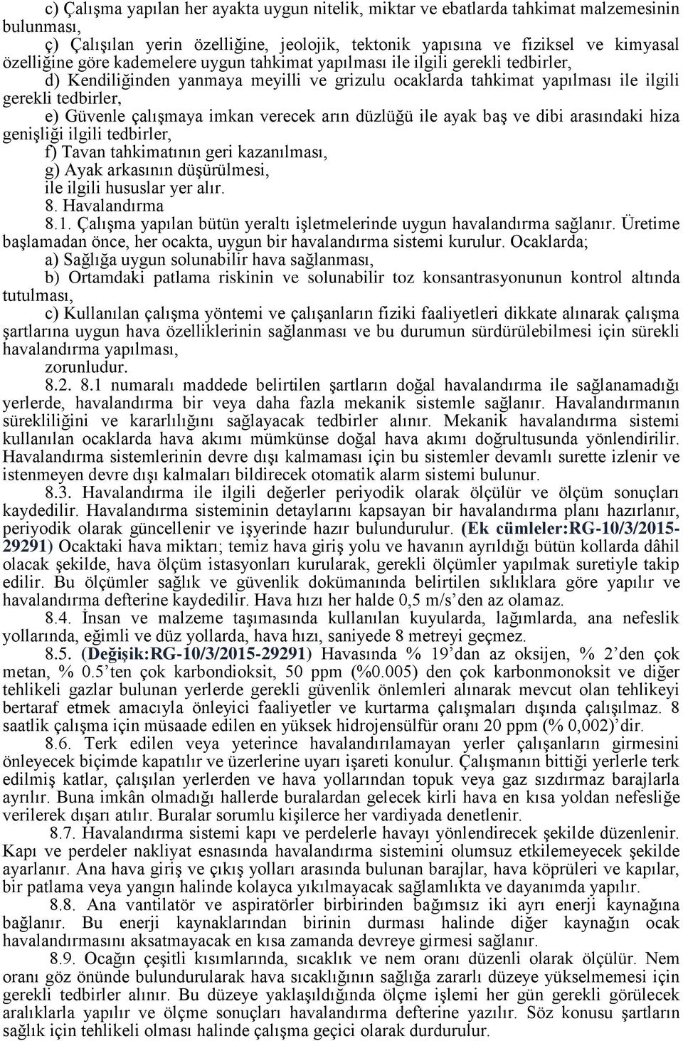 verecek arın düzlüğü ile ayak baş ve dibi arasındaki hiza genişliği ilgili tedbirler, f) Tavan tahkimatının geri kazanılması, g) Ayak arkasının düşürülmesi, ile ilgili hususlar yer alır. 8.