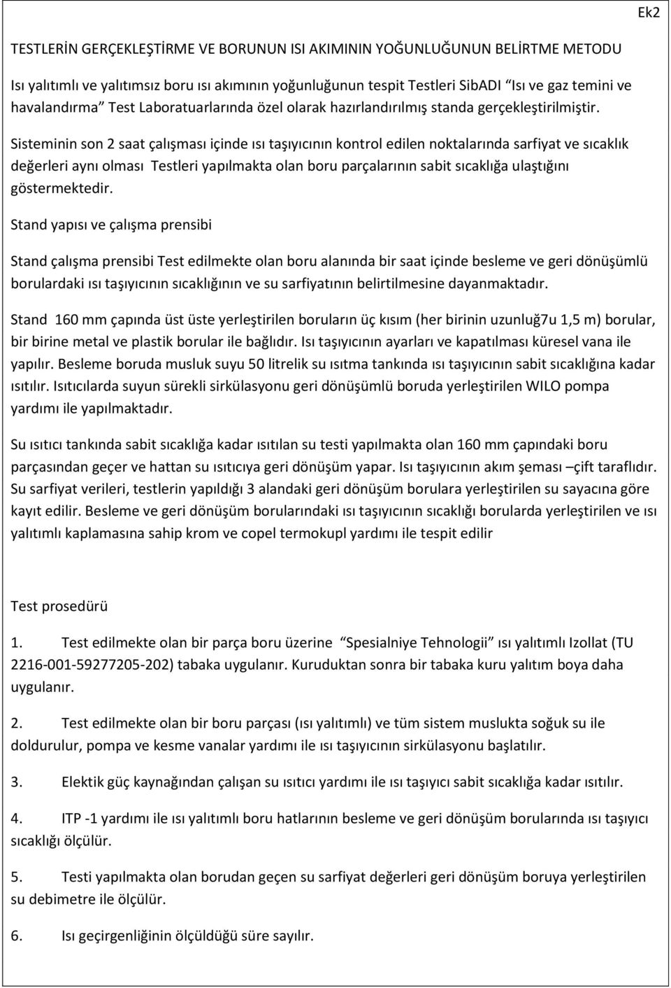 Sisteminin son 2 saat çalışması içinde ısı taşıyıcının kontrol edilen noktalarında sarfiyat ve sıcaklık değerleri aynı olması Testleri yapılmakta olan boru parçalarının sabit sıcaklığa ulaştığını