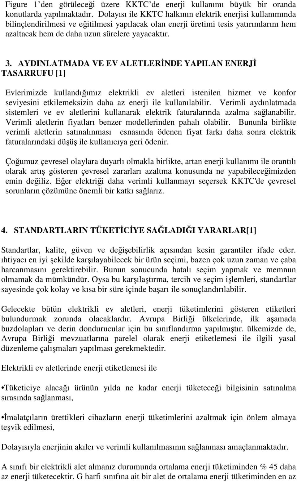 AYDINLATMADA VE EV ALETLERİNDE YAPILAN ENERJİ TASARRUFU [1] Evlerimizde kullandığımız elektrikli ev aletleri istenilen hizmet ve konfor seviyesini etkilemeksizin daha az enerji ile kullanılabilir.