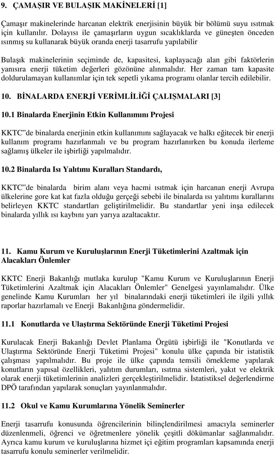 faktörlerin yanısıra enerji tüketim değerleri gözönüne alınmalıdır. Her zaman tam kapasite doldurulamayan kullanımlar için tek sepetli yıkama programı olanlar tercih edilebilir. 10.