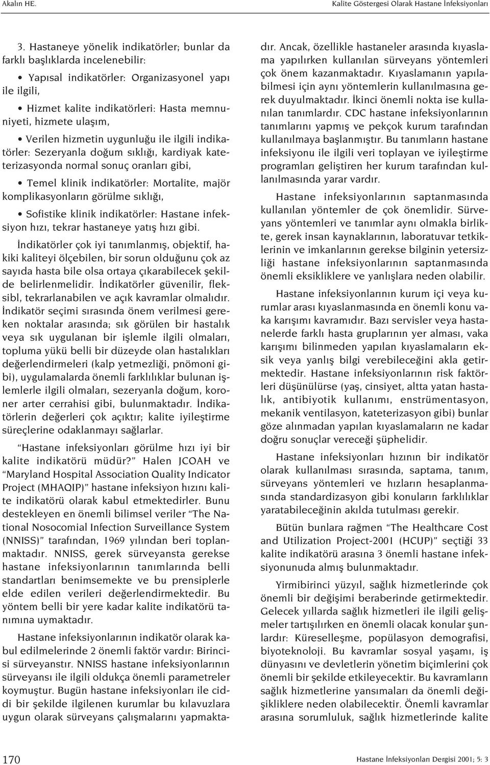 Verilen hizmetin uygunlu u ile ilgili indikatörler: Sezeryanla do um s kl, kardiyak kateterizasyonda normal sonuç oranlar gibi, Temel klinik indikatörler: Mortalite, majör komplikasyonlar n görülme s