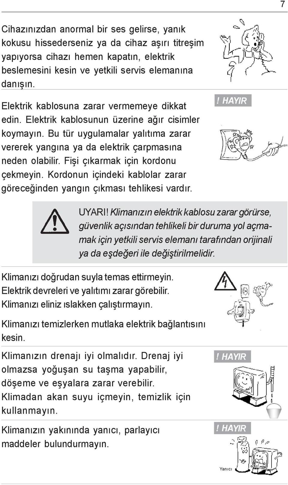 Fiþi çýkarmak için kordonu çekmeyin. Kordonun içindeki kablolar zarar göreceðinden yangýn çýkmasý tehlikesi vardýr. UYARI!