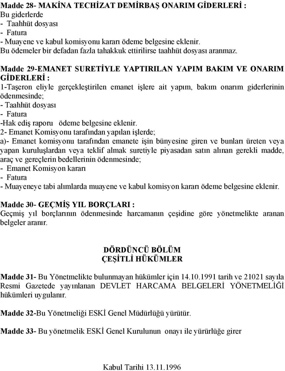 Madde 29-EMANET SURETİYLE YAPTIRILAN YAPIM BAKIM VE ONARIM GİDERLERİ : 1-Taşeron eliyle gerçekleştirilen emanet işlere ait yapım, bakım onarım giderlerinin ödenmesinde; -Hak ediş raporu ödeme