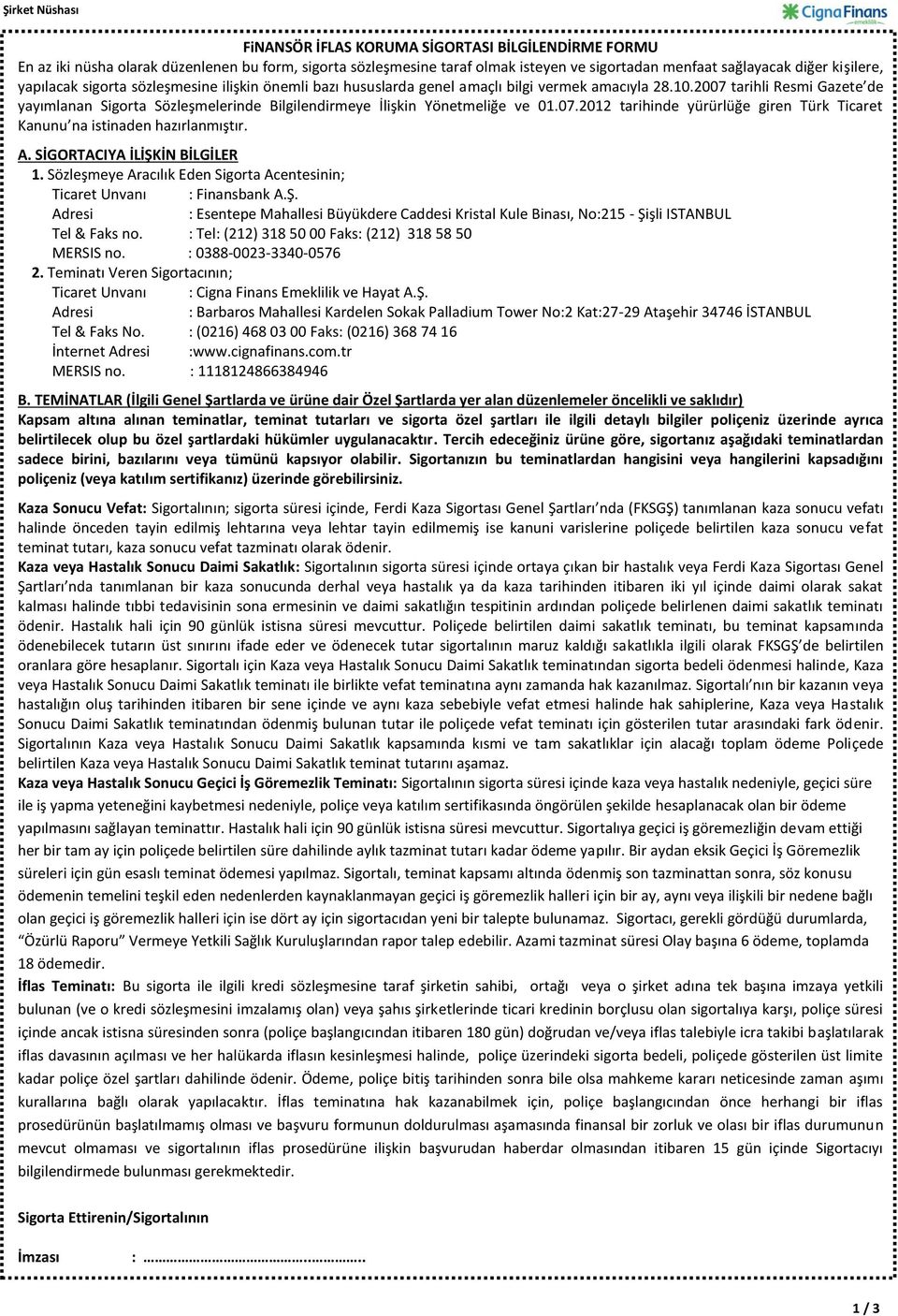 2007 tarihli Resmi Gazete de yayımlanan Sigorta Sözleşmelerinde Bilgilendirmeye İlişkin Yönetmeliğe ve 01.07.2012 tarihinde yürürlüğe giren Türk Ticaret Kanunu na istinaden hazırlanmıştır. A.