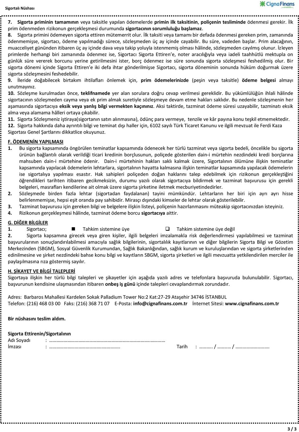 İlk taksiti veya tamamı bir defada ödenmesi gereken prim, zamanında ödenmemişse, sigortacı, ödeme yapılmadığı sürece, sözleşmeden üç ay içinde cayabilir. Bu süre, vadeden başlar.