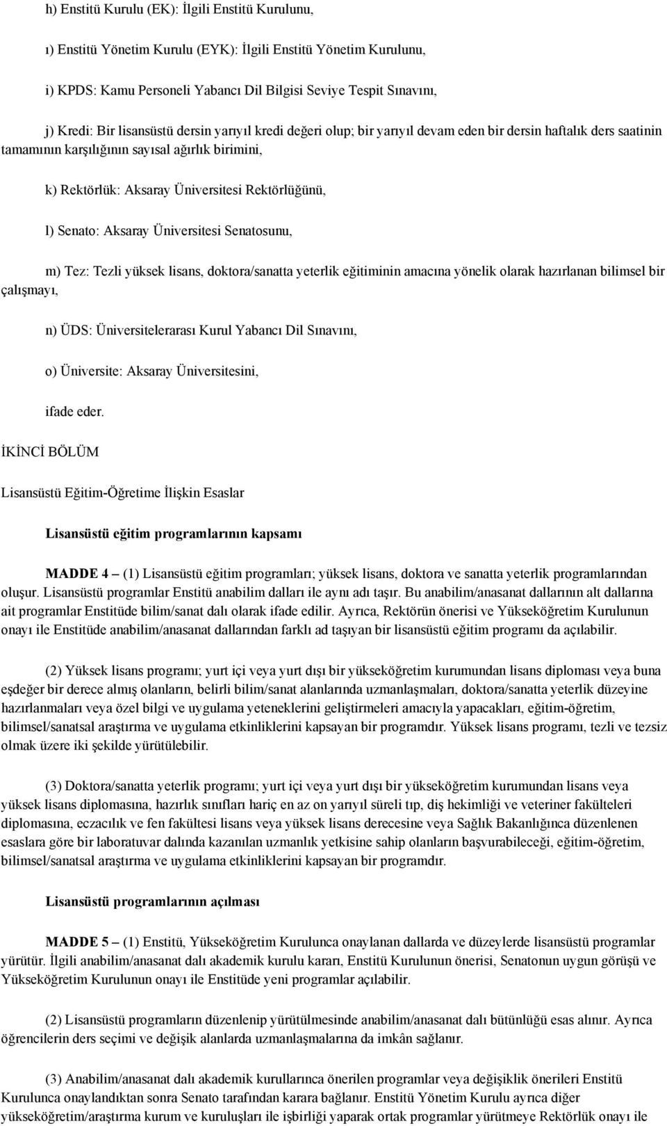 l) Senato: Aksaray Üniversitesi Senatosunu, m) Tez: Tezli yüksek lisans, doktora/sanatta yeterlik eğitiminin amacına yönelik olarak hazırlanan bilimsel bir çalışmayı, n) ÜDS: Üniversitelerarası Kurul