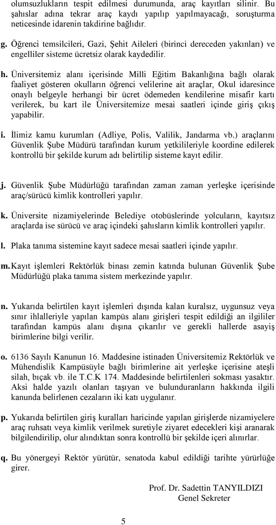 Üniversitemiz alanı içerisinde Milli Eğitim Bakanlığına bağlı olarak faaliyet gösteren okulların öğrenci velilerine ait araçlar, Okul idaresince onaylı belgeyle herhangi bir ücret ödemeden