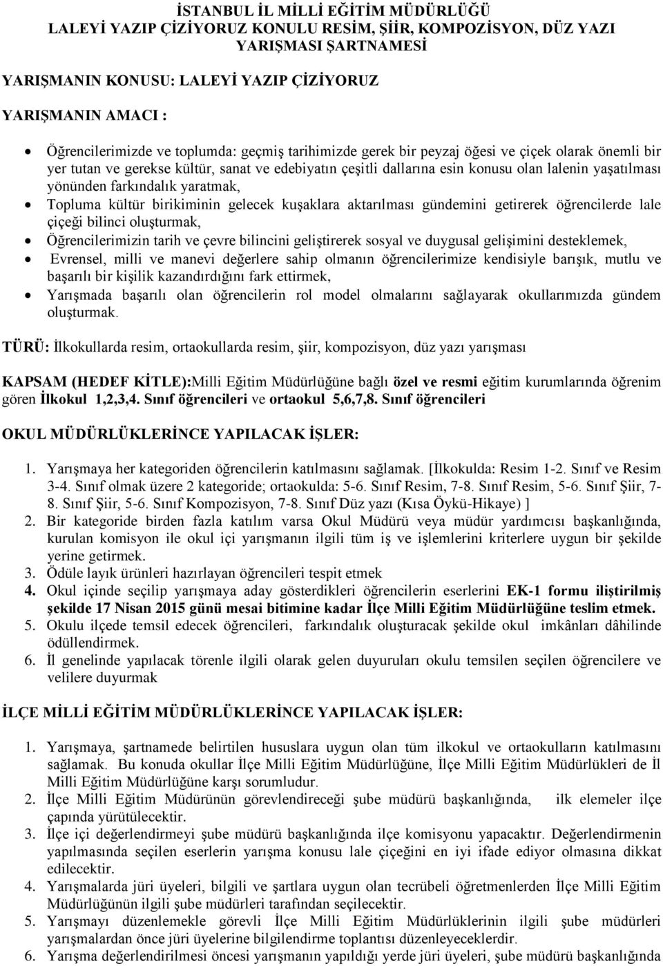 farkındalık yaratmak, Topluma kültür birikiminin gelecek kuşaklara aktarılması gündemini getirerek öğrencilerde lale çiçeği bilinci oluşturmak, Öğrencilerimizin tarih ve çevre bilincini geliştirerek