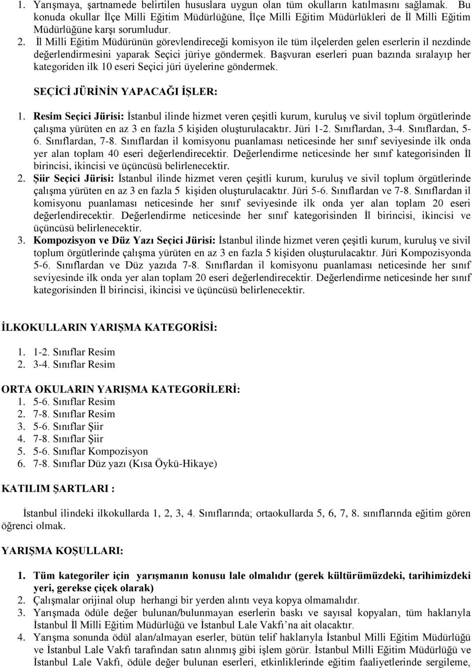 İl Milli Eğitim Müdürünün görevlendireceği komisyon ile tüm ilçelerden gelen eserlerin il nezdinde değerlendirmesini yaparak Seçici jüriye göndermek.