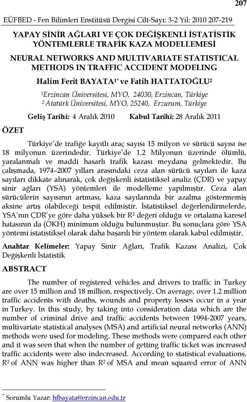 araç sayısı 5 milyon ve sürücü sayısı ise 8 milyonun üzerindedir. Türkiye de. Milyonun üzerinde ölümlü, yaralanmalı ve maddi hasarlı trafik kazası meydana gelmektedir.