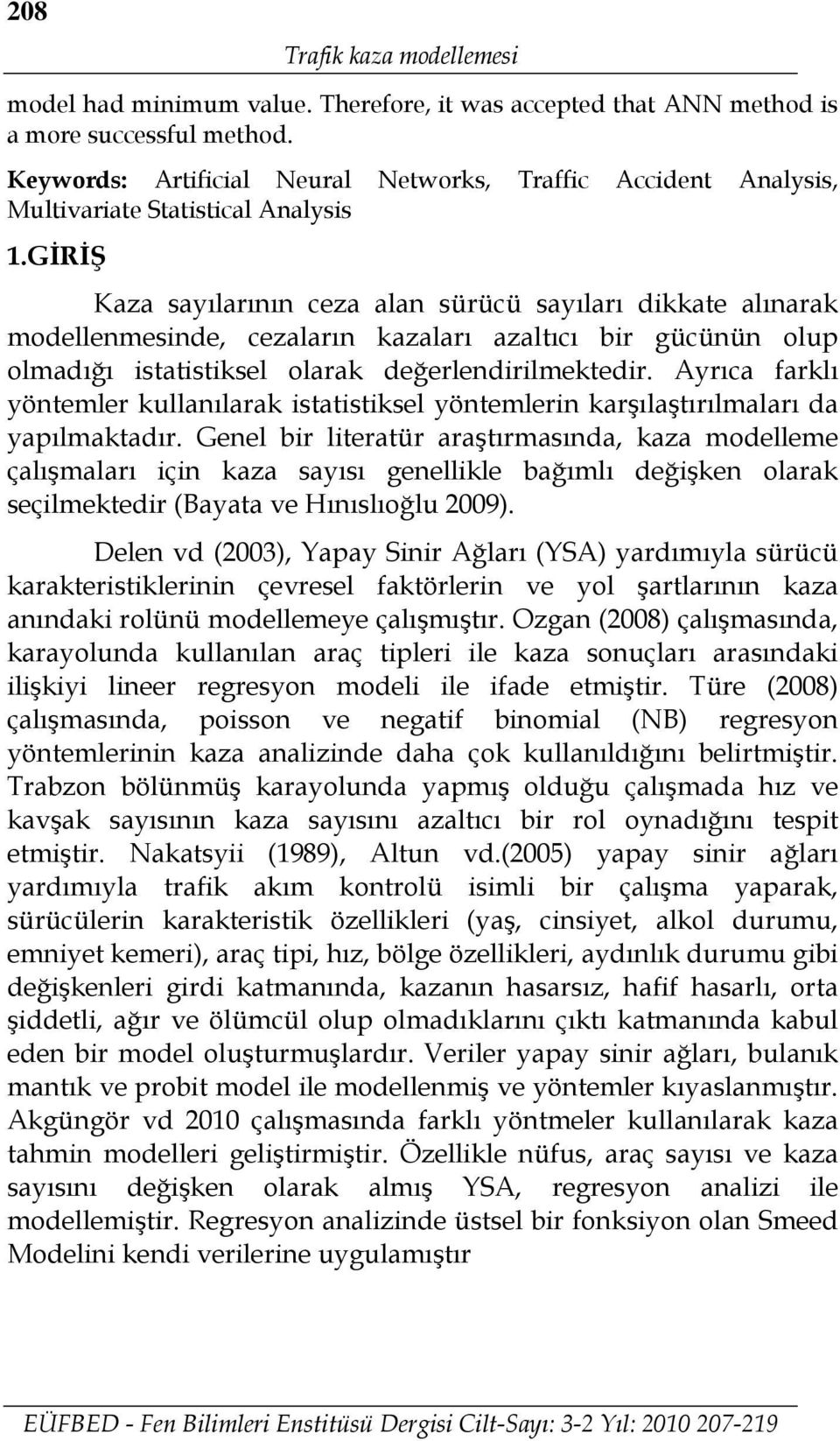 GİRİŞ Kaza sayılarının ceza alan sürücü sayıları dikkate alınarak modellenmesinde, cezaların kazaları azaltıcı bir gücünün olup olmadığı istatistiksel olarak değerlendirilmektedir.