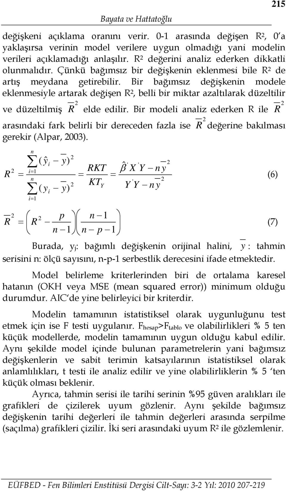 Bir bağımsız değişkenin modele eklenmesiyle artarak değişen R, belli bir miktar azaltılarak düzeltilir ve düzeltilmiş R elde edilir.