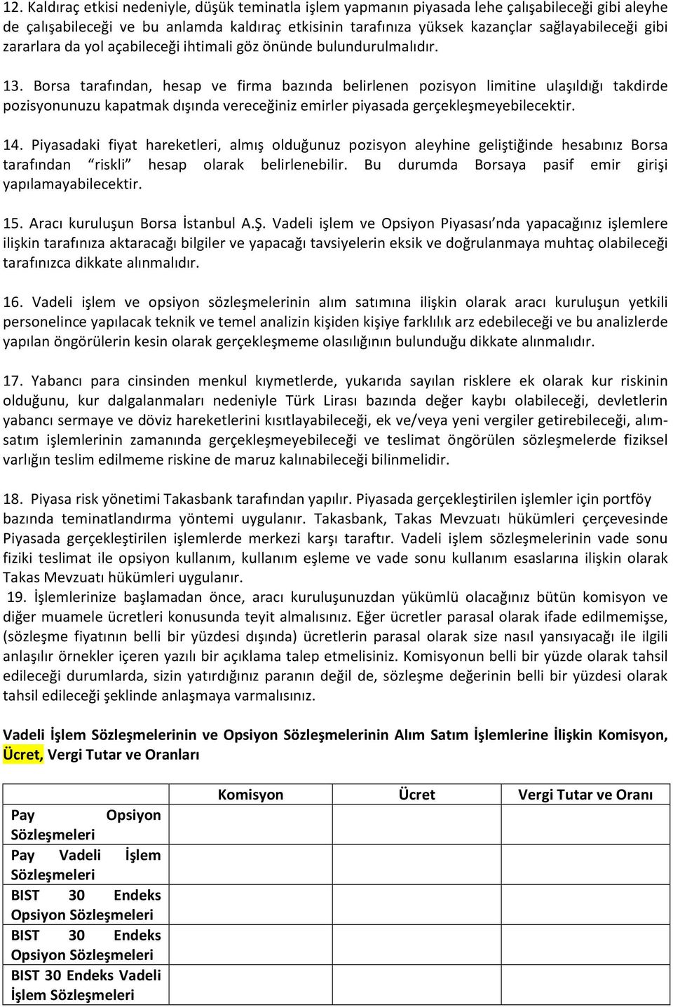 Borsa tarafından, hesap ve firma bazında belirlenen pozisyon limitine ulaşıldığı takdirde pozisyonunuzu kapatmak dışında vereceğiniz emirler piyasada gerçekleşmeyebilecektir. 14.