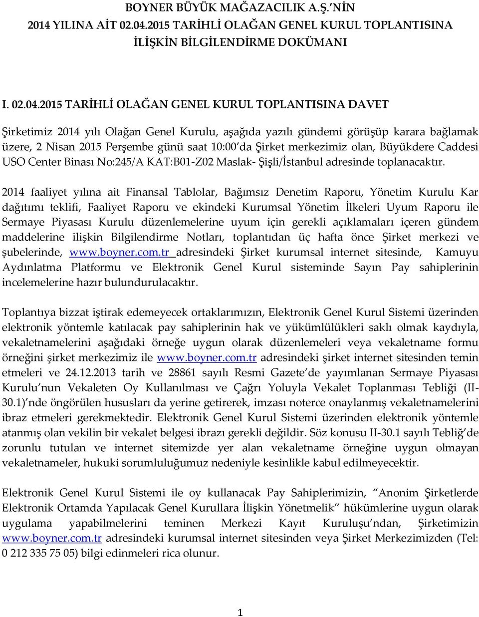 2015 TARİHLİ OLAĞAN GENEL KURUL TOPLANTISINA DAVET Şirketimiz 2014 yılı Olağan Genel Kurulu, aşağıda yazılı gündemi görüşüp karara bağlamak üzere, 2 Nisan 2015 Perşembe günü saat 10:00 da Şirket