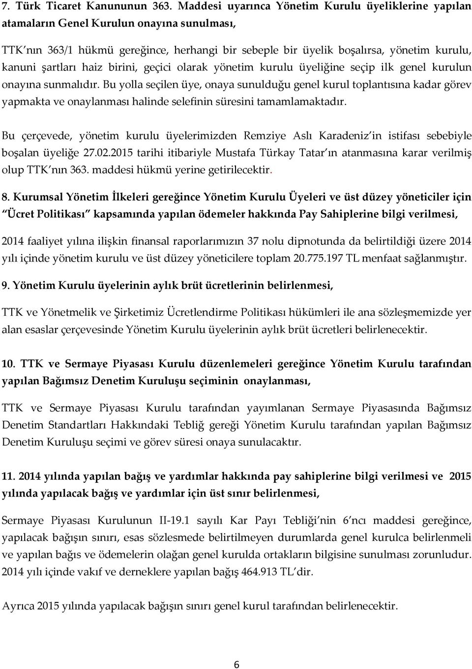 şartları haiz birini, geçici olarak yönetim kurulu üyeliğine seçip ilk genel kurulun onayına sunmalıdır.