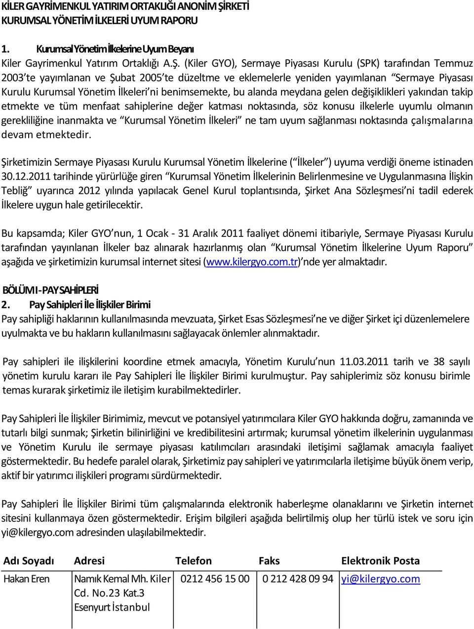 (Kiler GYO), Sermaye Piyasası Kurulu (SPK) tarafından Temmuz 2003 te yayımlanan ve Şubat 2005 te düzeltme ve eklemelerle yeniden yayımlanan Sermaye Piyasası Kurulu Kurumsal Yönetim İlkeleri ni