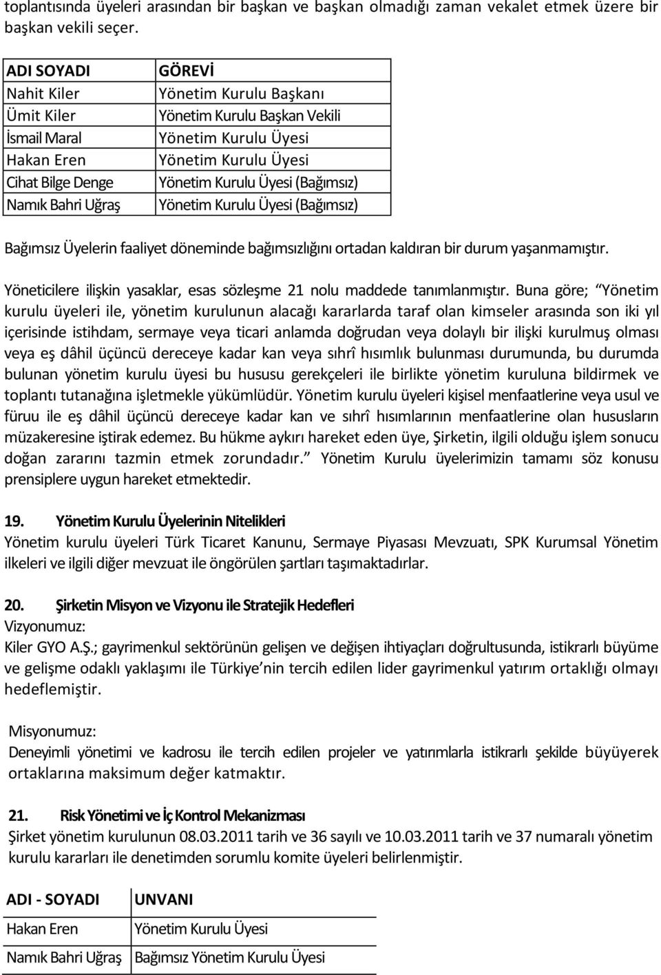 faaliyet döneminde bağımsızlığını ortadan kaldıran bir durum yaşanmamıştır. Yöneticilere ilişkin yasaklar, esas sözleşme 21 nolu maddede tanımlanmıştır.