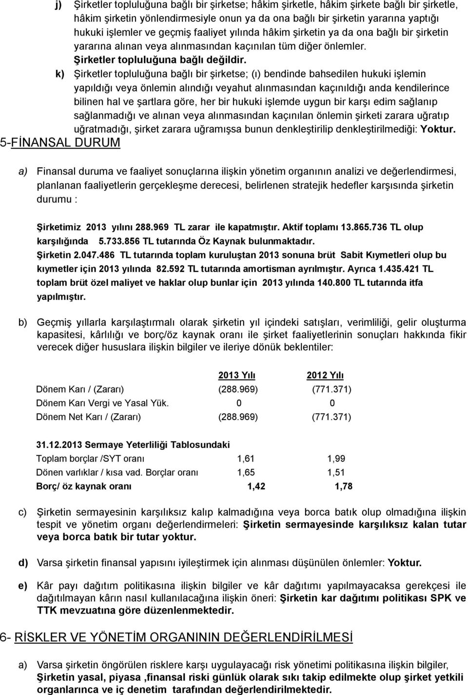 k) Şirketler topluluğuna bağlı bir şirketse; (ı) bendinde bahsedilen hukuki işlemin yapıldığı veya önlemin alındığı veyahut alınmasından kaçınıldığı anda kendilerince bilinen hal ve şartlara göre,