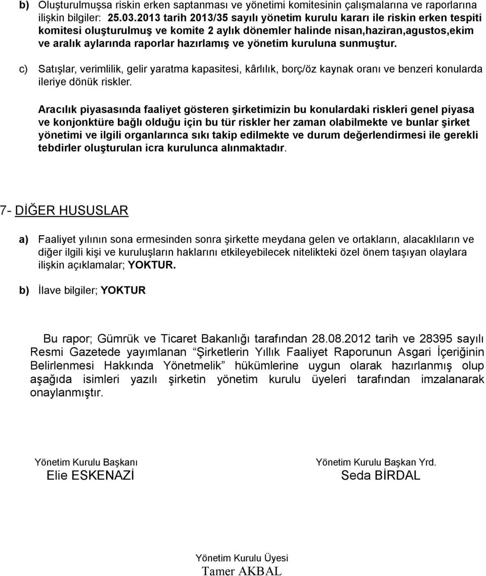 yönetim kuruluna sunmuştur. c) Satışlar, verimlilik, gelir yaratma kapasitesi, kârlılık, borç/öz kaynak oranı ve benzeri konularda ileriye dönük riskler.