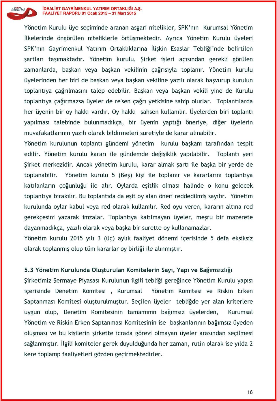 Yönetim kurulu, Şirket işleri açısından gerekli görülen zamanlarda, başkan veya başkan vekilinin çağrısıyla toplanır.