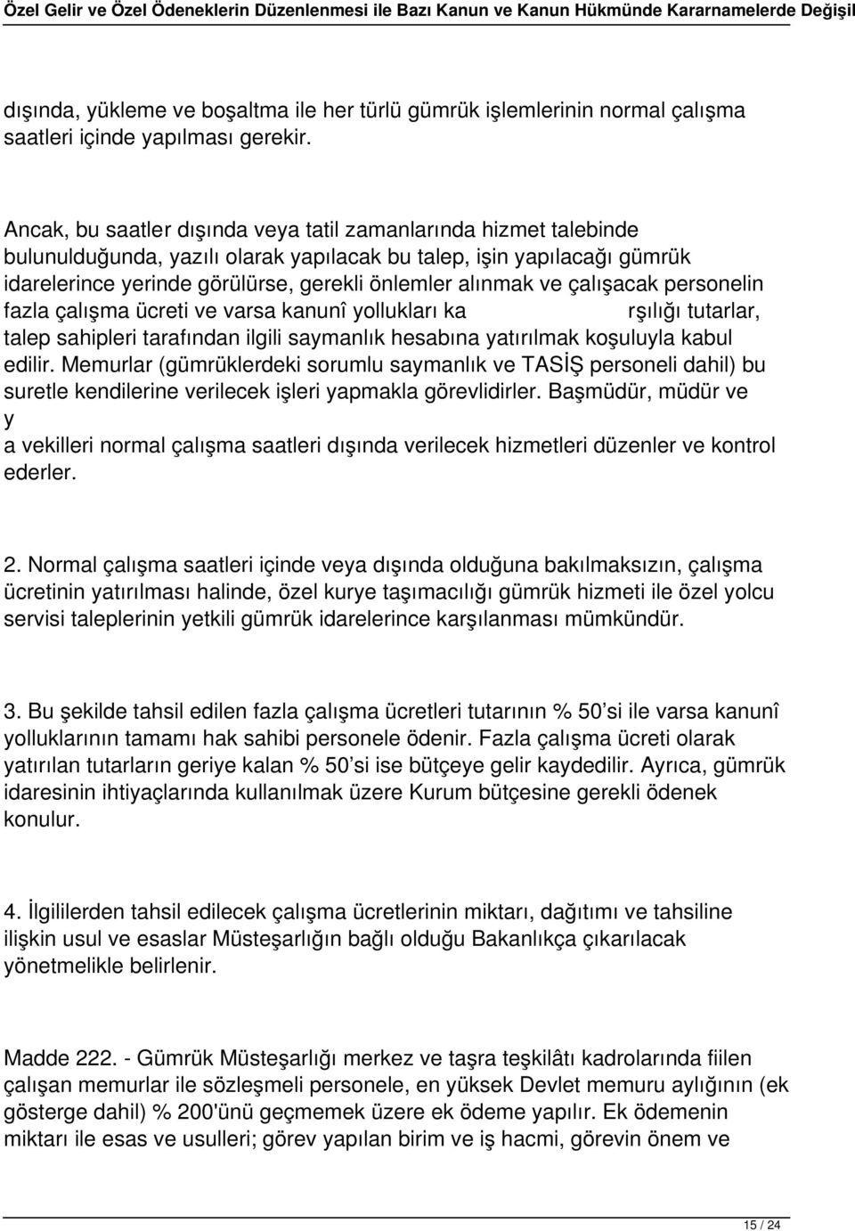 çalışacak personelin fazla çalışma ücreti ve varsa kanunî yollukları ka rşılığı tutarlar, talep sahipleri tarafından ilgili saymanlık hesabına yatırılmak koşuluyla kabul edilir.