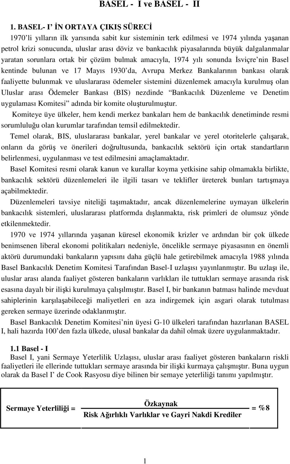 dalgalanmalar yaratan sorunlara ortak bir çözüm bulmak amacıyla, 1974 yılı sonunda İsviçre nin Basel kentinde bulunan ve 17 Mayıs 1930 da, Avrupa Merkez Bankalarının bankası olarak faaliyette