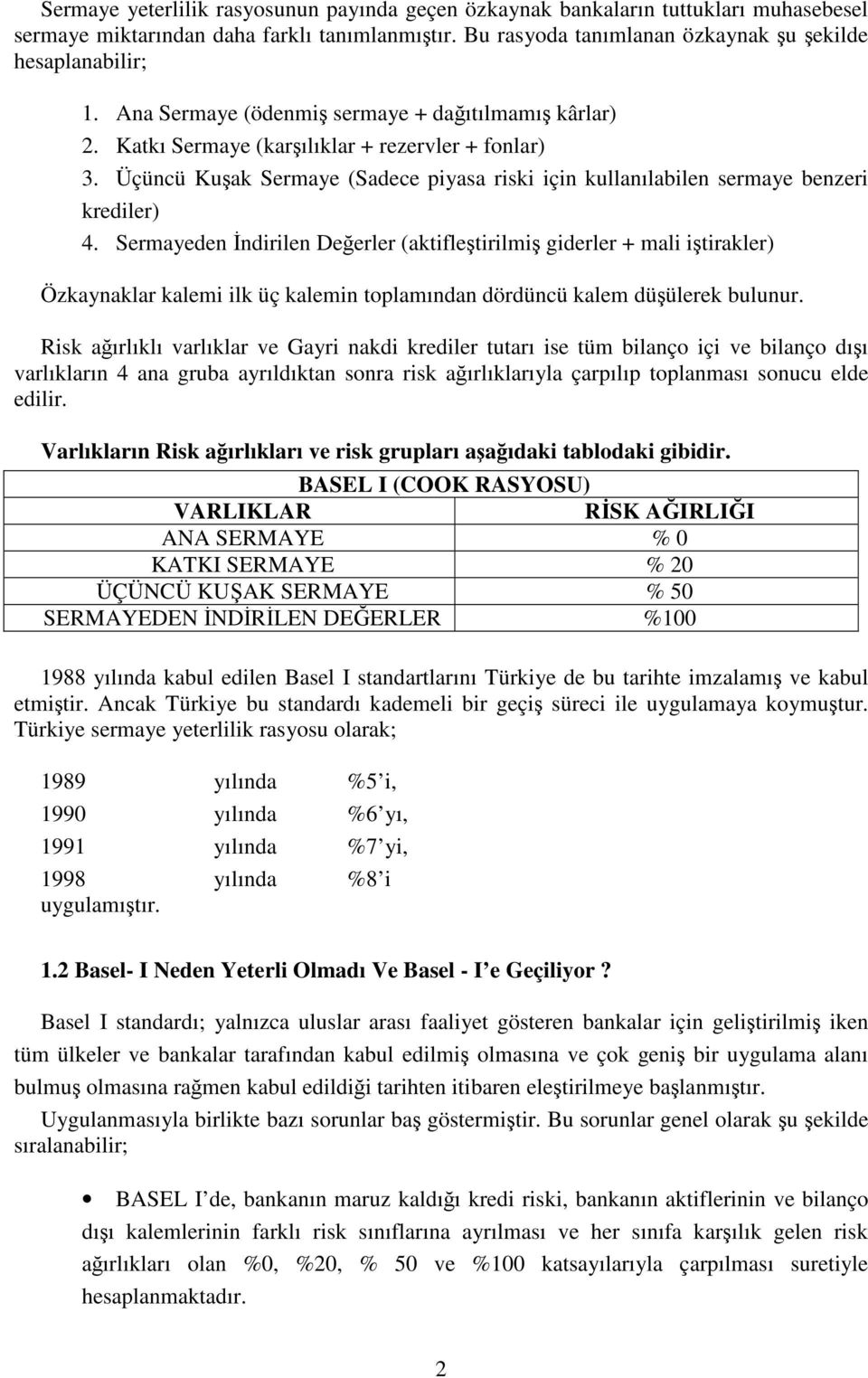 Sermayeden İndirilen Değerler (aktifleştirilmiş giderler + mali iştirakler) Özkaynaklar kalemi ilk üç kalemin toplamından dördüncü kalem düşülerek bulunur.