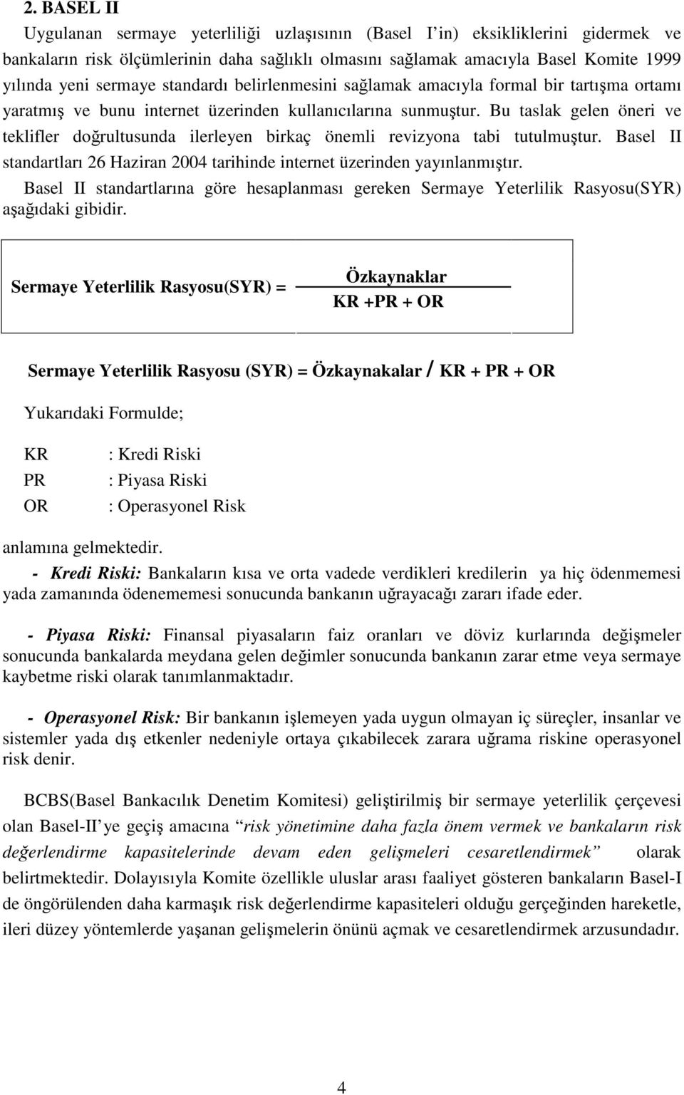 Bu taslak gelen öneri ve teklifler doğrultusunda ilerleyen birkaç önemli revizyona tabi tutulmuştur. Basel II standartları 26 Haziran 2004 tarihinde internet üzerinden yayınlanmıştır.