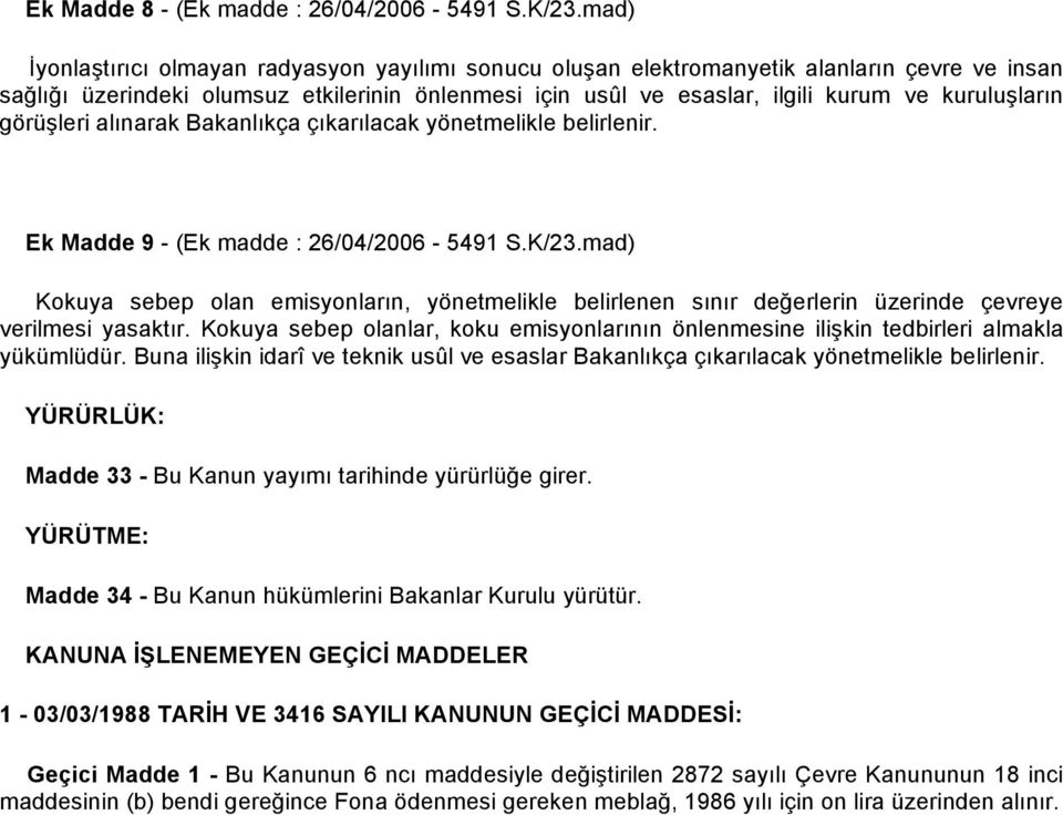 kuruluşların görüşleri alınarak Bakanlıkça çıkarılacak yönetmelikle belirlenir. Ek Madde 9 - (Ek madde : 26/04/2006-5491 S.K/23.