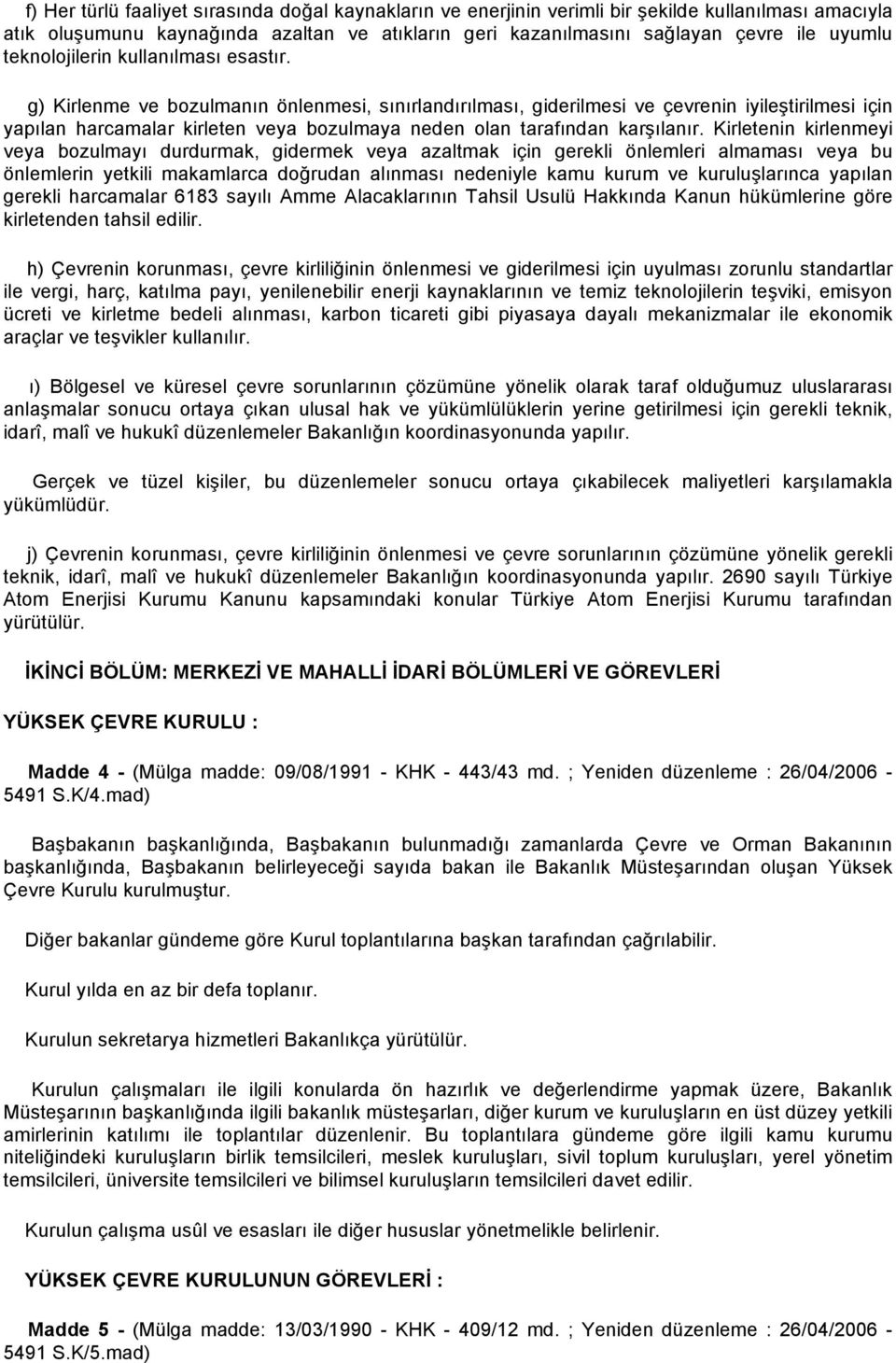 g) Kirlenme ve bozulmanın önlenmesi, sınırlandırılması, giderilmesi ve çevrenin iyileştirilmesi için yapılan harcamalar kirleten veya bozulmaya neden olan tarafından karşılanır.