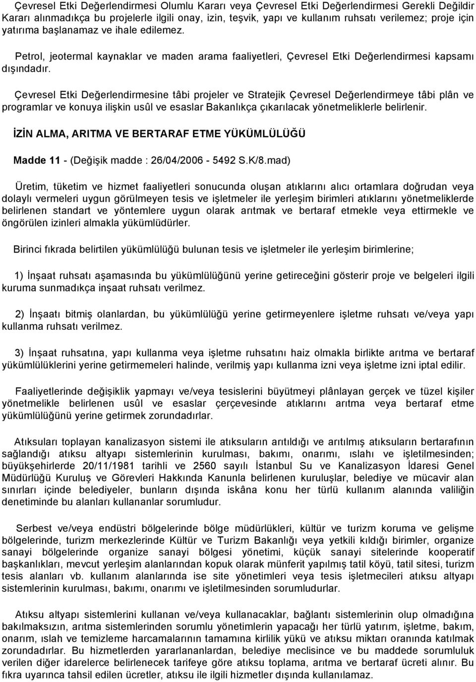 Çevresel Etki Değerlendirmesine tâbi projeler ve Stratejik Çevresel Değerlendirmeye tâbi plân ve programlar ve konuya ilişkin usûl ve esaslar Bakanlıkça çıkarılacak yönetmeliklerle belirlenir.