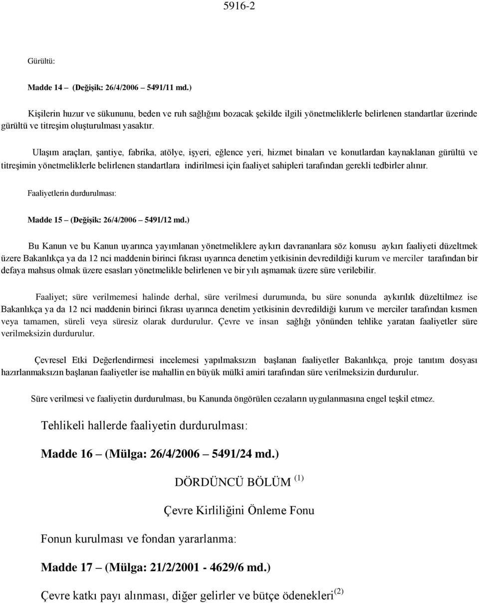 Ulaşım araçları, şantiye, fabrika, atölye, işyeri, eğlence yeri, hizmet binaları ve konutlardan kaynaklanan gürültü ve titreşimin yönetmeliklerle belirlenen standartlara indirilmesi için faaliyet