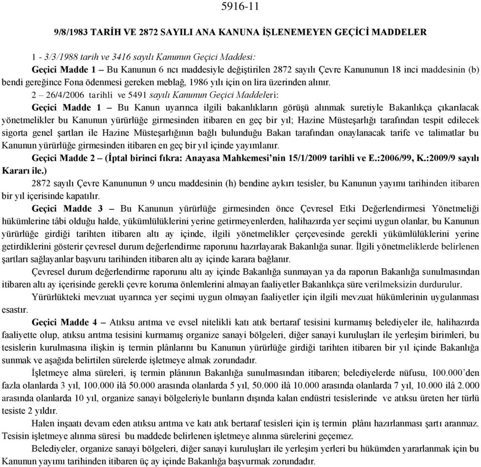 2 26/4/2006 tarihli ve 5491 sayılı Kanunun Geçici Maddeleri: Geçici Madde 1 Bu Kanun uyarınca ilgili bakanlıkların görüşü alınmak suretiyle Bakanlıkça çıkarılacak yönetmelikler bu Kanunun yürürlüğe