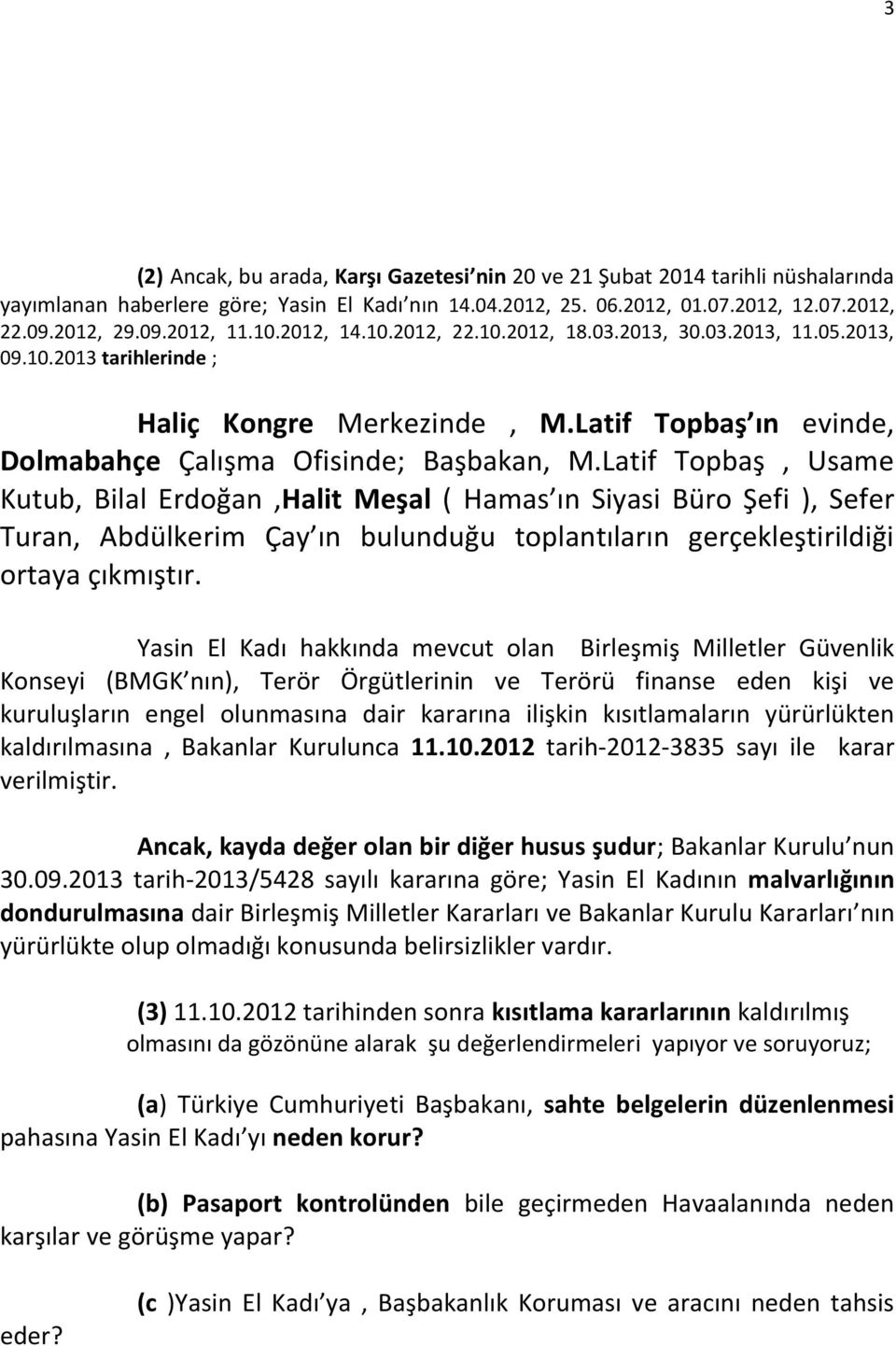 Latif Topbaş, Usame Kutub, Bilal Erdoğan,Halit Meşal ( Hamas ın Siyasi Büro Şefi ), Sefer Turan, Abdülkerim Çay ın bulunduğu toplantıların gerçekleştirildiği ortaya çıkmıştır.