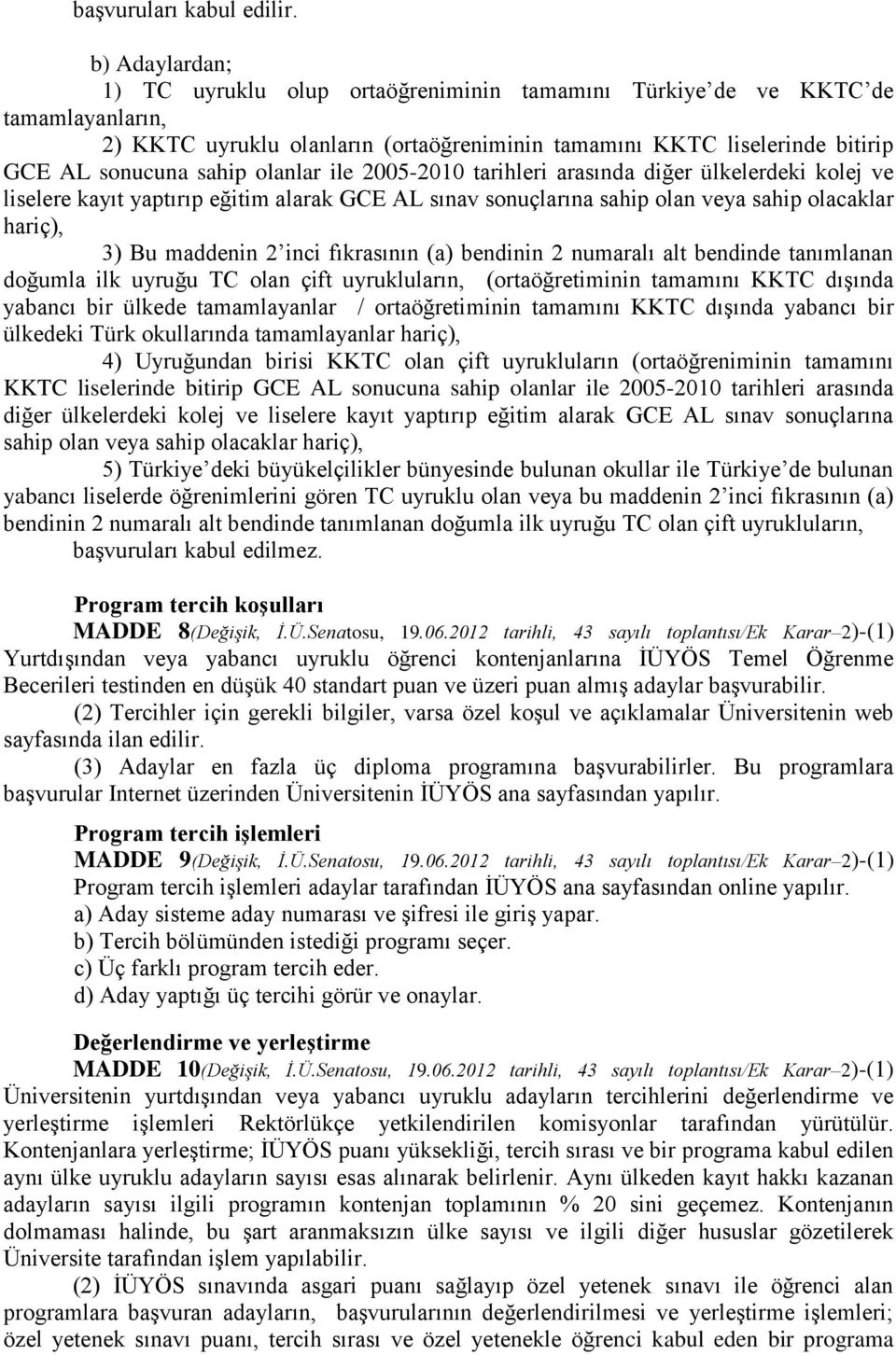 olanlar ile 2005-2010 tarihleri arasında diğer ülkelerdeki kolej ve liselere kayıt yaptırıp eğitim alarak GCE AL sınav sonuçlarına sahip olan veya sahip olacaklar hariç), 3) Bu maddenin 2 inci