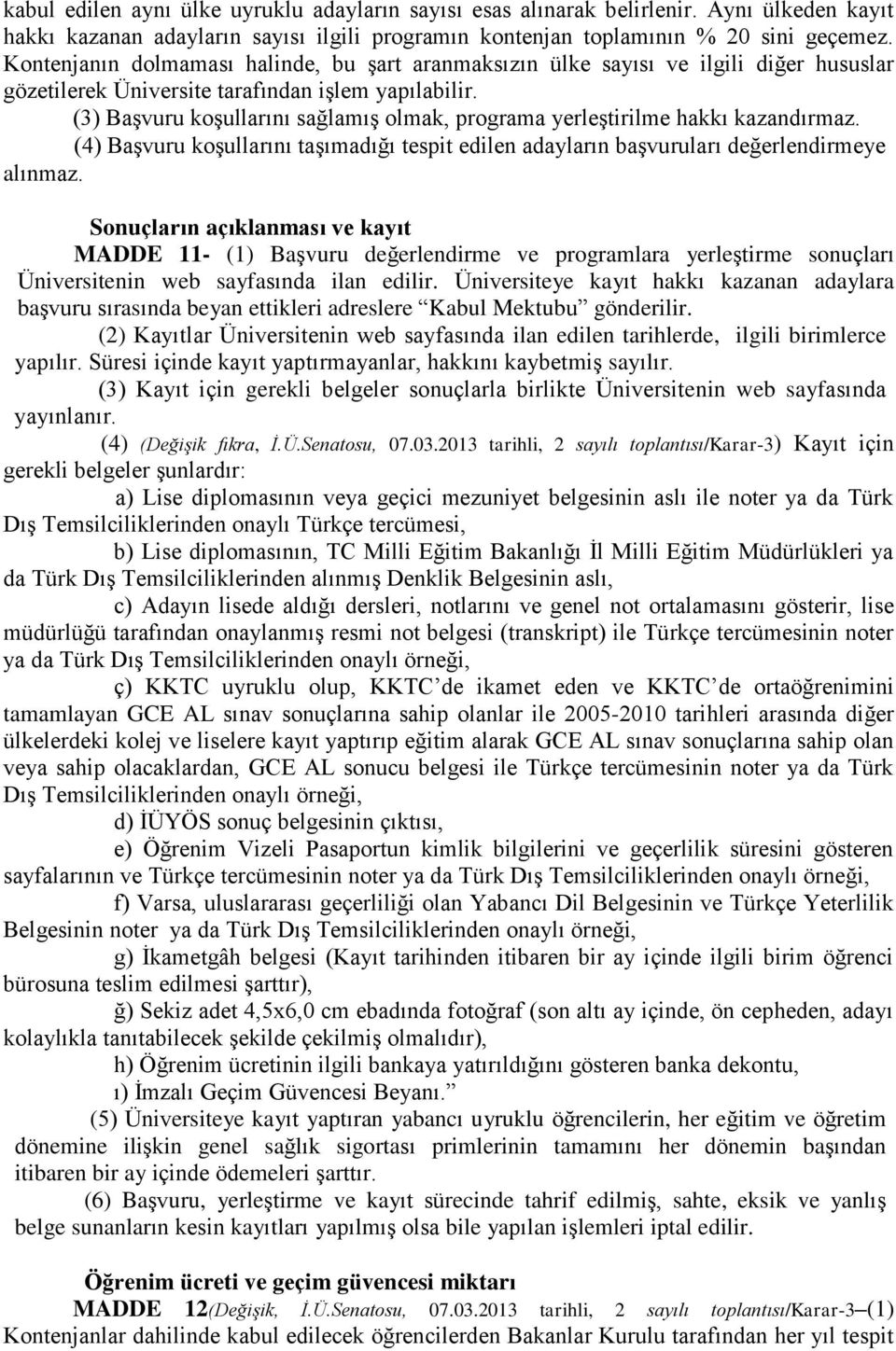 (3) Başvuru koşullarını sağlamış olmak, programa yerleştirilme hakkı kazandırmaz. (4) Başvuru koşullarını taşımadığı tespit edilen adayların başvuruları değerlendirmeye alınmaz.